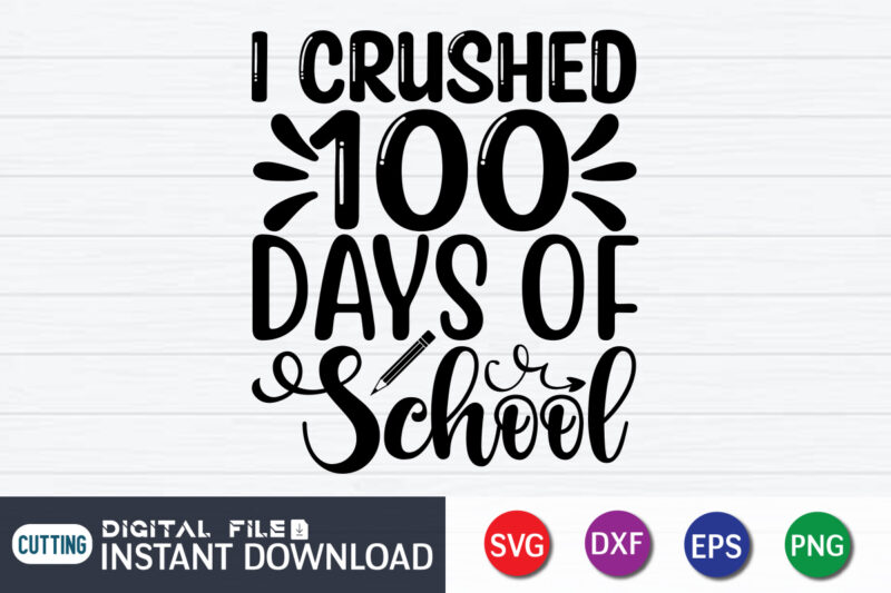 I crushed 100 days School T shirt, 100 Days of School Shirt print template, 100 Days Of School shirt, 100th Day of School svg, 100 Days svg, Teacher svg, School