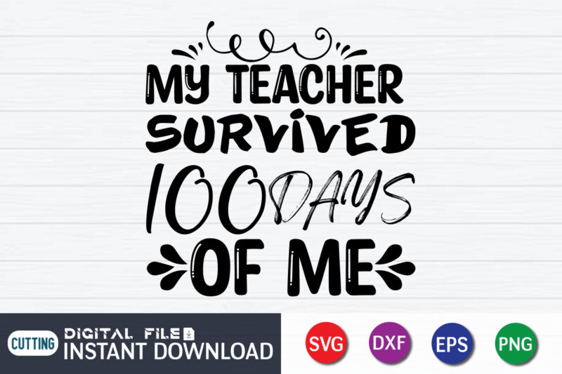 My Teacher Survived 100 Days Of Me T shirt, Teacher Shirt, 100 Days Shirt, 100 Days Of School shirt, 100th Day of School svg, 100 Days svg, Teacher svg, School