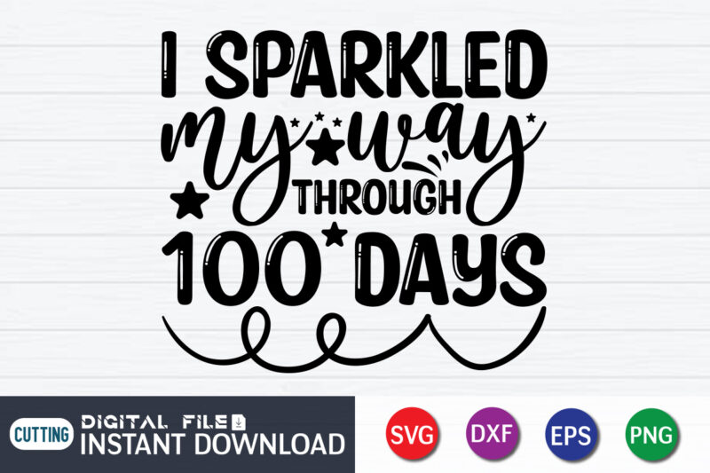 I Sparkled my way Through 100 Days Shirt, 100 Days Shirt, 100 Days Of School shirt, 100th Day of School svg, 100 Days svg, Teacher svg, School svg, School Shirt