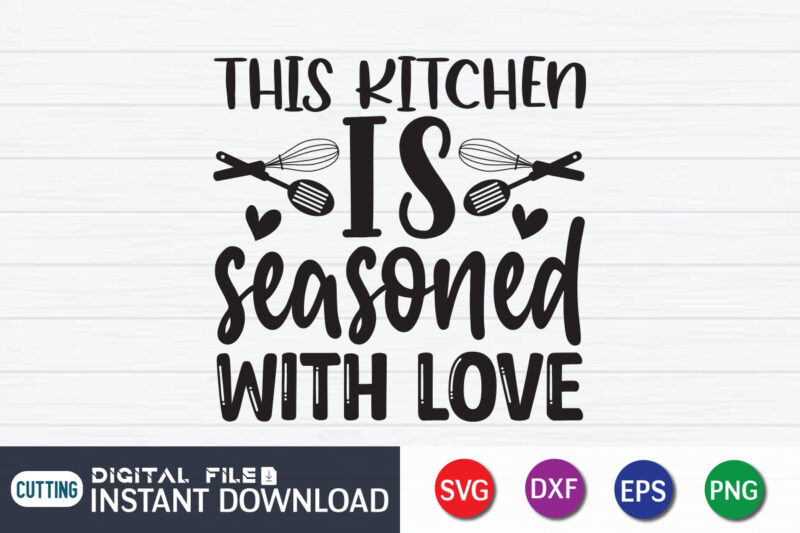 This Kitchen is Seasoned With Love T Shirt, Seasoned T Shirt, Seasoned With Love SVG, Kitchen Shirt, Kitchen Quotes SVG, Kitchen Bundle SVG, Kitchen svg, Baking svg, Kitchen Cut File,