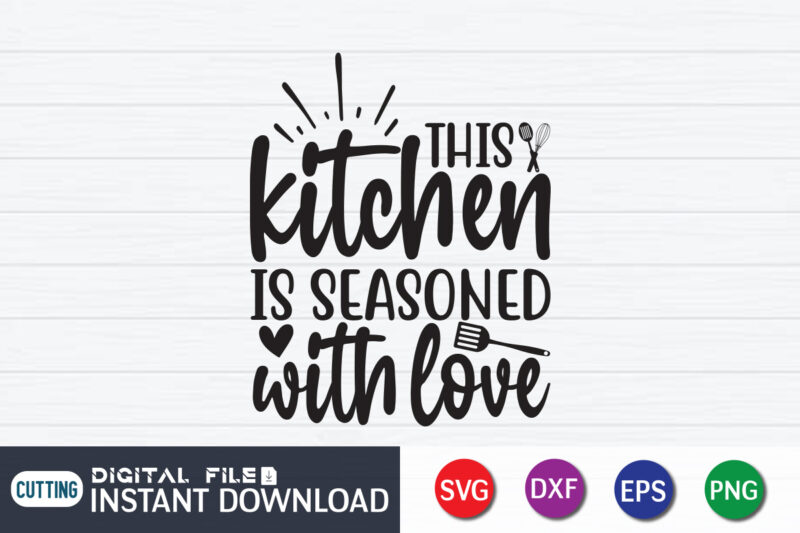 This Kitchen is Seasoned With Love T Shirt, Seasoned T Shirt, Seasoned With Love SVG, Kitchen Shirt, Coocking Shirt, Kitchen Shirt, Kitchen Quotes SVG, Kitchen Bundle SVG, Kitchen svg, Baking