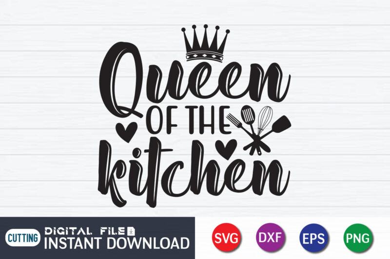Queen of The Kitchen T Shirt, Queen Kitchen T Shirt, Kitchen ShirtKitchen Shirt, Kitchen Quotes SVG, Kitchen Bundle SVG, Kitchen svg, Baking svg, Kitchen Cut File, Farmhouse Kitchen SVG, Kitchen