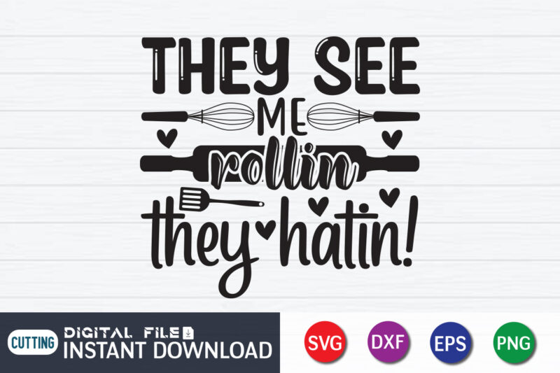 They See Me Rollin They Hatin T Shirt, Rollin SVG, Kitchen Shirt, Kitchen Shirt, Kitchen Quotes SVG, Kitchen Bundle SVG, Kitchen svg, Baking svg, Kitchen Cut File, Farmhouse Kitchen SVG,