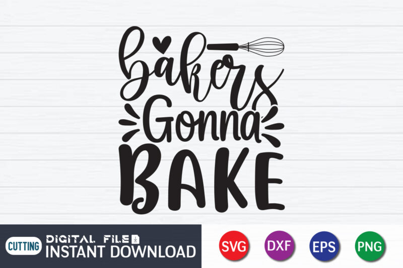 Bakers Gonna Bake T shirt, Bake T shirt, Bakers T shirt, Kitchen Shirt, Kitchen Shirt, Kitchen Quotes SVG, Kitchen Bundle SVG, Kitchen svg, Baking svg, Kitchen Cut File, Farmhouse Kitchen