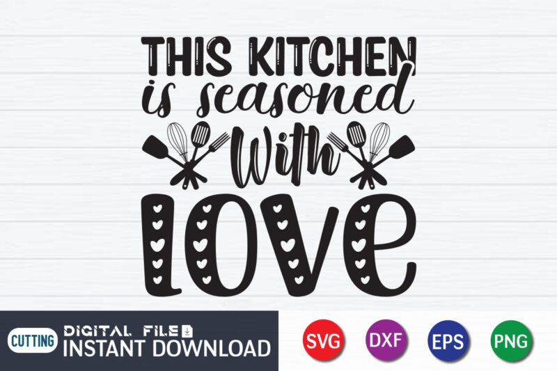 This Kitchen is Seasoned With Love T Shirt, Seasoned T Shirt, Seasoned With Love SVG, Kitchen Shirt, Coocking Shirt, Kitchen Shirt, Kitchen Quotes SVG, Kitchen Bundle SVG, Kitchen svg, Baking