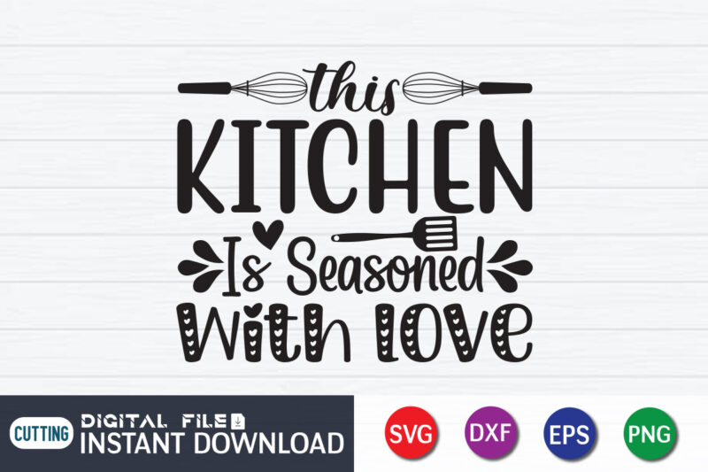 This Kitchen is Seasoned With Love T Shirt, Seasoned T Shirt, Kitchen Shirt, Kitchen Quotes SVG, Kitchen Bundle SVG, Kitchen svg, Baking svg, Kitchen Cut File, Farmhouse Kitchen SVG, Kitchen