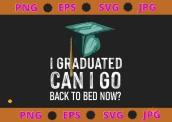 I Graduated Can I Go Back To Bed Now svg t shirt design for sale