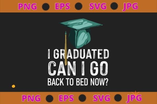 I graduated can i go back to bed now svg t shirt design for sale