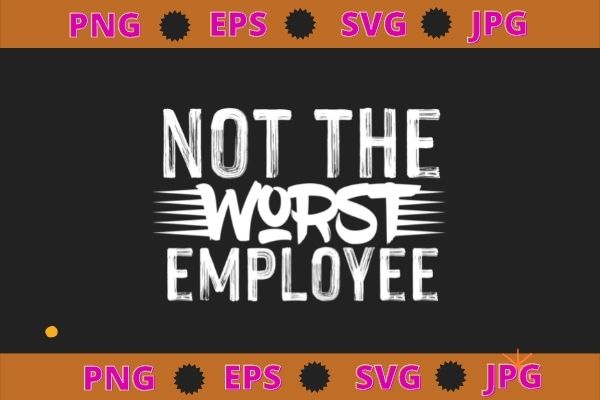 Not the worst employee hilarious sarcastic work svg T shirt vector artwork