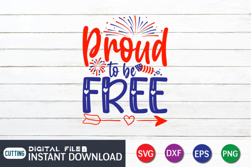 Proud To Be Free Shirt, 4th of July shirt, 4th of July svg quotes, American Flag svg, ourth of July svg, Independence Day svg, Patriotic svg, American Flag SVG, 4th