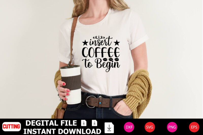 Insert Coffee to Begin t-shirt Design