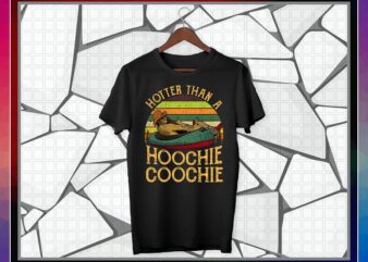 Hotter Than A Hoochie Coochie PNG Design, Hotter Than A Hoochie Coochie Printable T-Shirt, Digital Download, Png Digital Print Design 1023501960