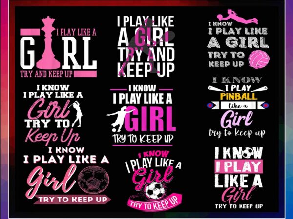 30 designs i know i play like a girl png, basketball for girls sporty shirt, i play like a girl softball, girl try to keep up volleyball png 1014414054