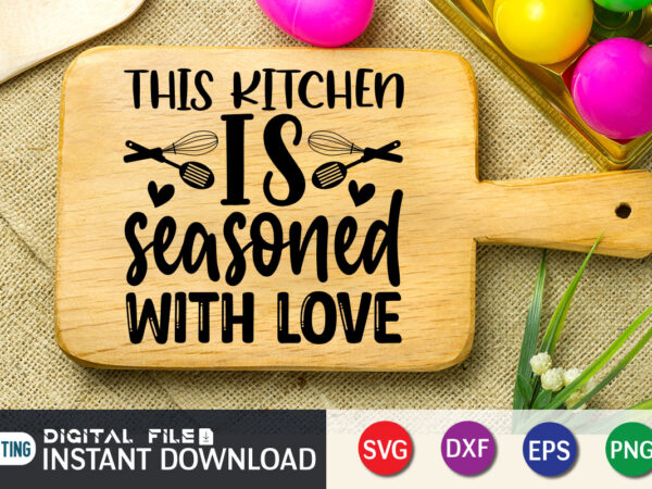 This kitchen is seasoned with love t shirt, seasoned t shirt, seasoned with love svg, kitchen shirt, kitchen quotes svg, kitchen bundle svg, kitchen svg, baking svg, kitchen cut file,