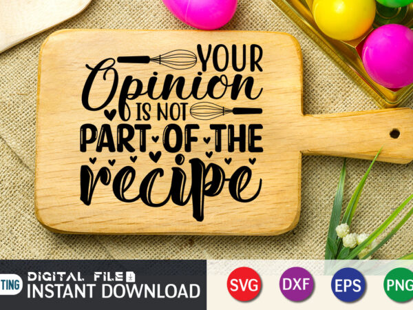 Your opinion is not part of the recipe t shirt, recipe t shirt, kitchen shirt,kitchen shirt, kitchen quotes svg, kitchen bundle svg, kitchen svg, baking svg, kitchen cut file, farmhouse