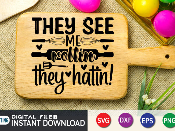 They see me rollin they hatin t shirt, rollin svg, kitchen shirt, kitchen shirt, kitchen quotes svg, kitchen bundle svg, kitchen svg, baking svg, kitchen cut file, farmhouse kitchen svg,