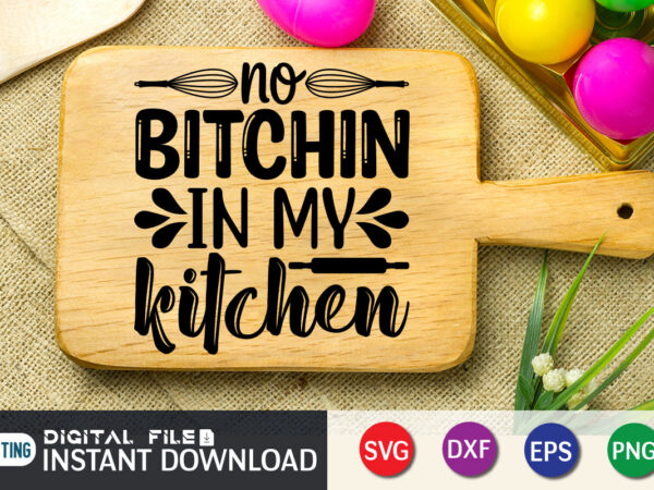 No bitchin in my kitchen shirt, kitchen shirt, kitchen quotes svg, kitchen bundle svg, kitchen svg, baking svg, kitchen cut file, farmhouse kitchen svg, kitchen sublimation, kitchen sign svg, cooking T shirt vector artwork