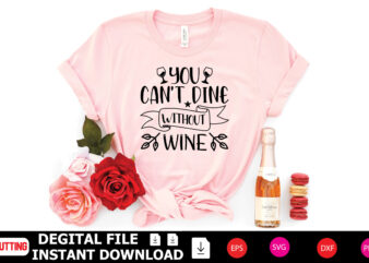 You Can’t Dine Without Wine t-shirt Design