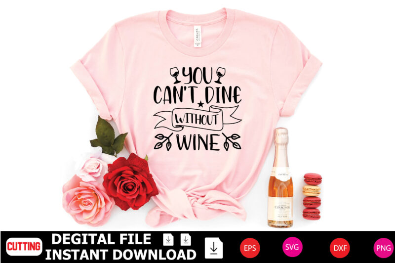 You Can’t Dine Without Wine t-shirt Design