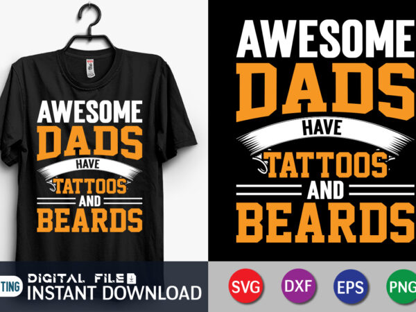 Awesome dads have tattoos and beards shirt, awesome dad shirt, dad shirt, father’s day svg bundle, dad t shirt bundles, father’s day quotes svg shirt, dad shirt, father’s day cut