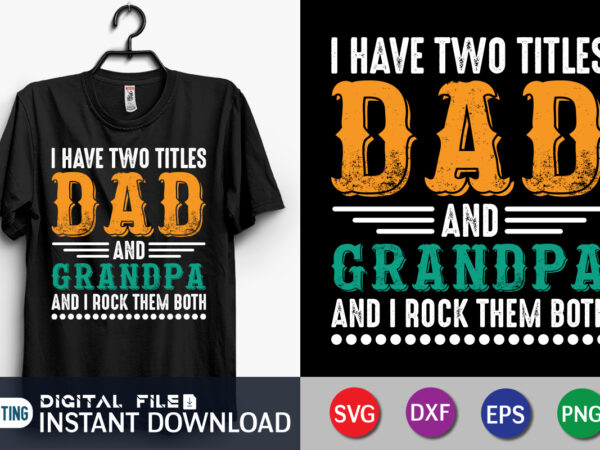 I have two titles dad and grandpa and i rock them both t shirt, grandpa shirt, dad shirt, father’s day svg bundle, dad t shirt bundles, father’s day quotes svg