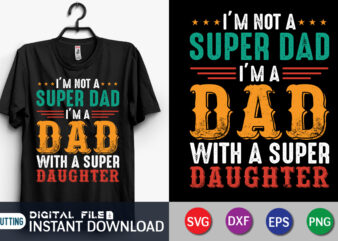 I’m Not A Super Dad I’m A Dad With A Super Daughter Shirt, Super Dad Shirt, Dad Shirt, Father’s Day SVG Bundle, Dad T Shirt Bundles, Father’s Day Quotes Svg