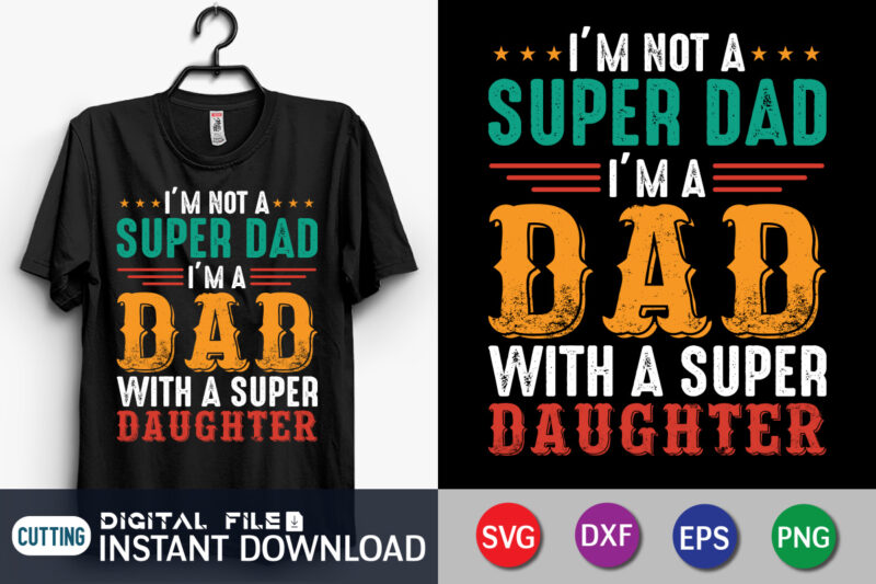 I'm Not A Super Dad I'm A Dad With A Super Daughter Shirt, Super Dad Shirt, Dad Shirt, Father's Day SVG Bundle, Dad T Shirt Bundles, Father's Day Quotes Svg