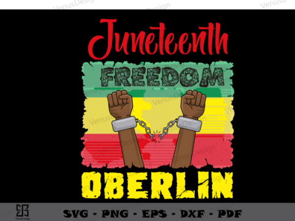 Oberlin celebrates juneteenth sublimation files, juneteenth freedom svg cutting files, strong hand art juneteenth t shirt design online