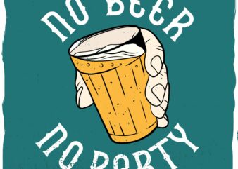 No beer, no party, a hand holding a glass of beer T shirt vector artwork