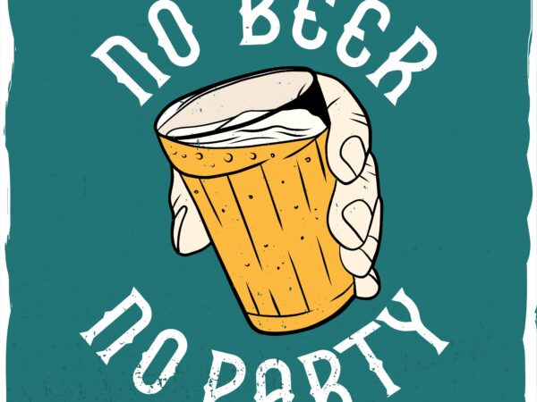 No beer, no party, a hand holding a glass of beer T shirt vector artwork