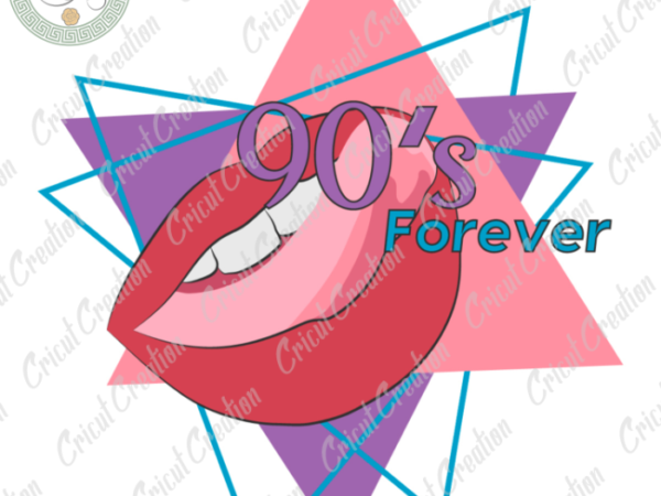Trending gifts , 90s forever quotes diy crafts, triangle clipart svg files for cricut,sexy lip silhouette files, trending cameo htv prints t shirt designs for sale