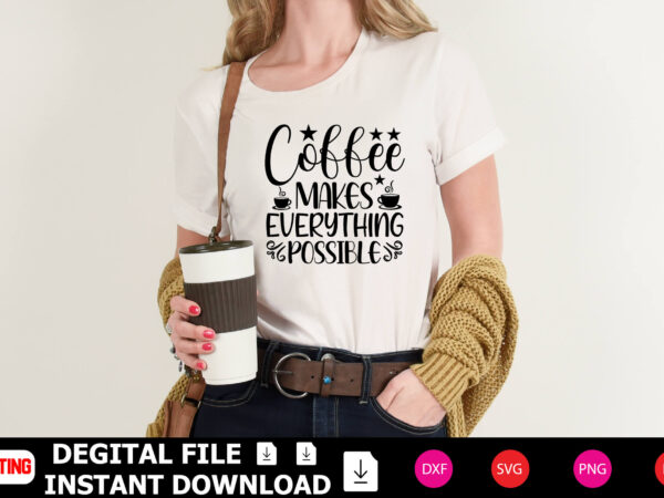 Coffee makes everything possible t-shirt design