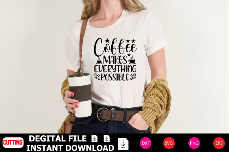 Coffee Makes Everything Possible t-shirt Design