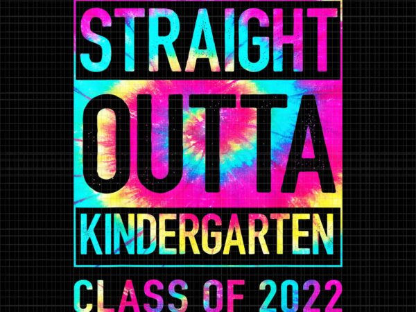 Straight outta high school png, class of 2022 graduation tie dye png, straight outta kindergaten class of 2022 png, class of 2022 t shirt template vector