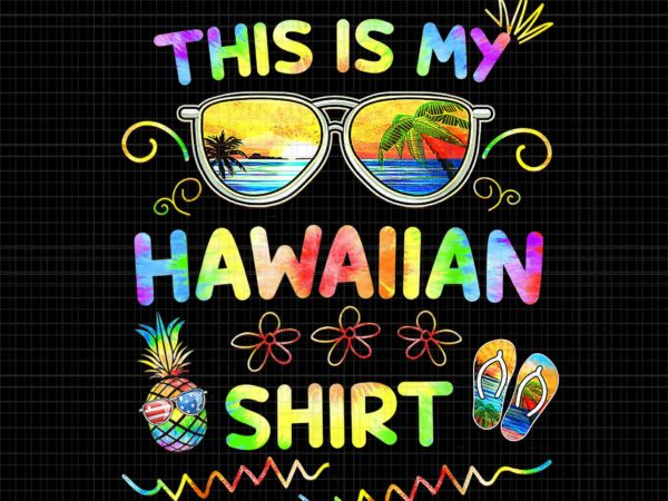 This is my hawaiian shirt luau png, aloha hawaii beach pineapple png, aloha hawaiian png, my hawaiian png t shirt designs for sale