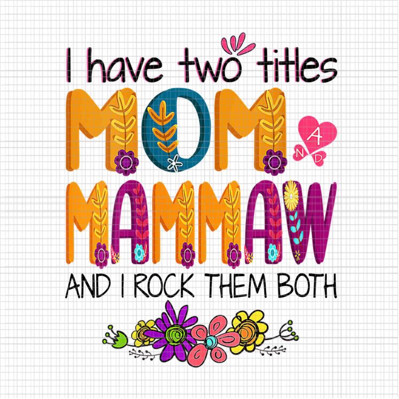 I Have Two Titles Mom And Mammaw And I Rock Them Both Png, Floral Mother’s Day Png, Mother Day Png, Mom ANd Mammaw Png, Mother Png
