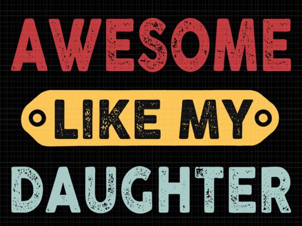 Awesome like my daughter svg, father’s day svg, my daughter svg, daddy svg t shirt vector