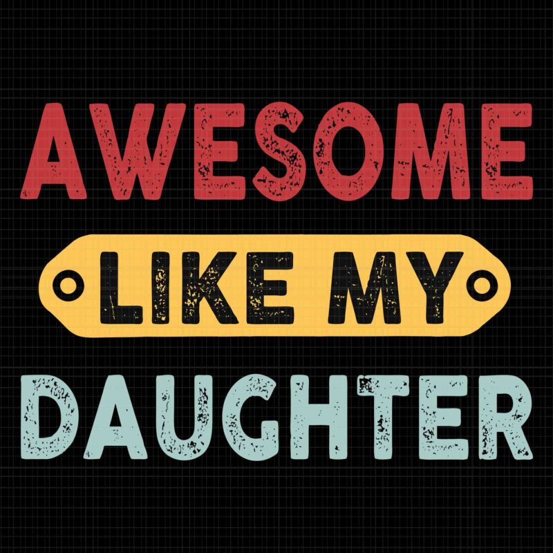 Awesome Like My Daughter Svg, Father’s Day Svg, My Daughter Svg, Daddy Svg