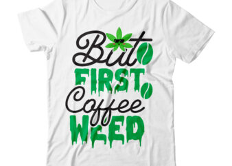 But First Coffee Weed Tshirt Design, weed svg design, cannabis tshirt design, weed vector tshirt design, weed svg bundle, weed tshirt design bundle, weed vector graphic design, weed 20 design