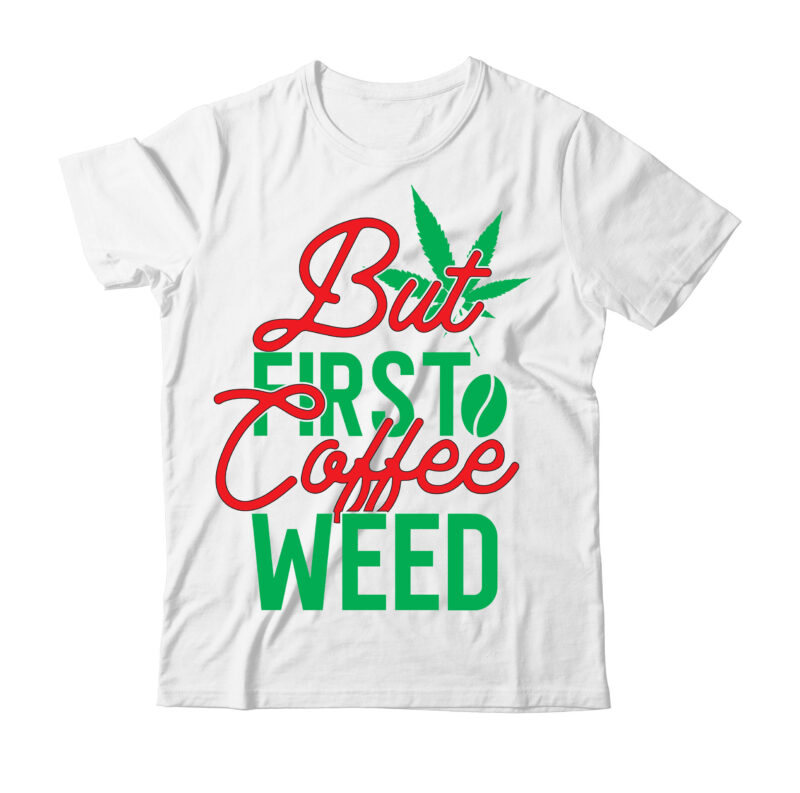 But First Coffee Weed Tshirt Design ,Weed Tshirt Bundle, weed svg design, cannabis tshirt design, weed vector tshirt design, weed svg bundle, weed tshirt design bundle, weed vector graphic design,