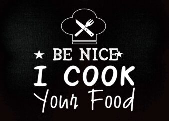 Sous Chef T Shirts Funny Food Tee Be Nice I Cook your Food SVG editable vector t-shirt design