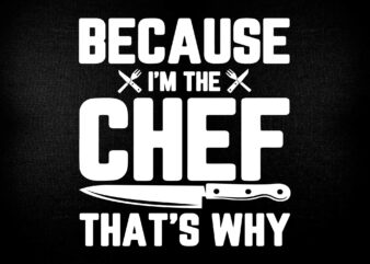 Funny Chefs Gift for Cook Because I’m The Chef That’s Why SVG printable files