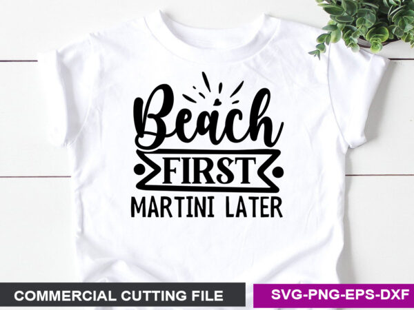 Beach first martini later- svg t shirt template