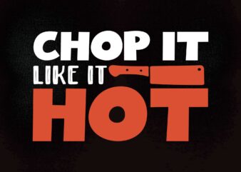 Chop it like it’s hot, Funny Chef Culinary Cooking SVG editable vector t-shirt design printable files