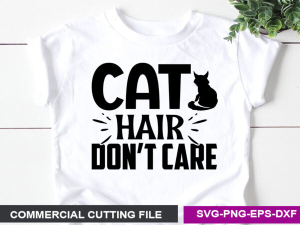 Cat hair don’t care svg t shirt vector file