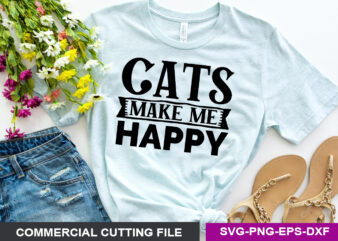 Cats make me happy- SVG t shirt vector file