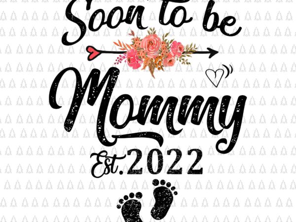 Soon to be mommy est 2022 png, mother’s day png, first time mom pregnancy png, mother’s day png, mother day 2022 png t shirt template vector