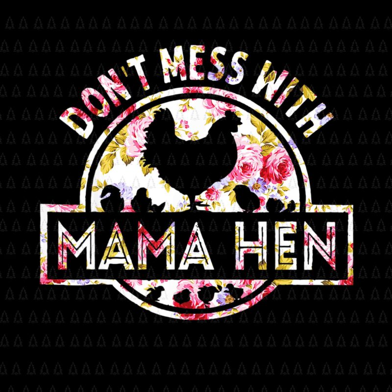 Chicken Mother’s Day Png, Don’t Mess With Mama Hen Flower Png, Mother’s Day Png, Mother Png, Mother Chicken Png