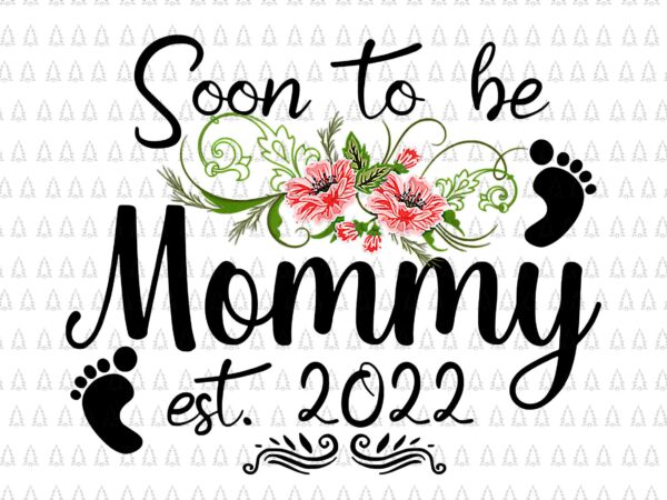 Soon to be mommy 2022 png, mother’s day png, first time mom pregnancy png, mother’s day 2022 png, mother png, mommy png t shirt template vector