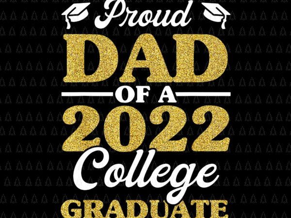Proud dad of 2022 college graduate png, daddy graduation png, father’s day png, father png, daddy png t shirt illustration